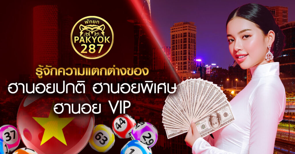 ทำความรู้จัก ฮานอยปกติ ฮานอยพิเศษ ฮานอย VIP แตกต่างกันยังไง เล่นแบบไหนได้กำไรสุด PAKYOK287